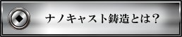 ナノキャスト鋳造とは？