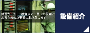 設備紹介｜鋳造から加工・検査まで一貫した設備でお客様のご要望にお応えします